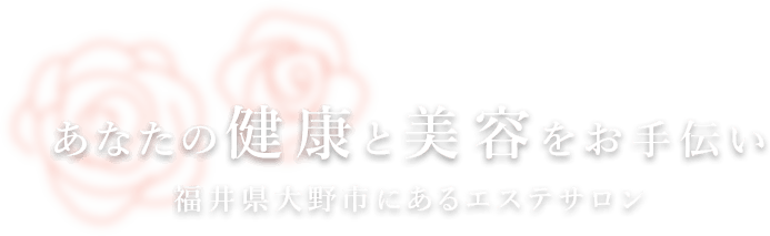 あなたの健康と美容をお手伝い 福井県大野市にあるエステサロン
